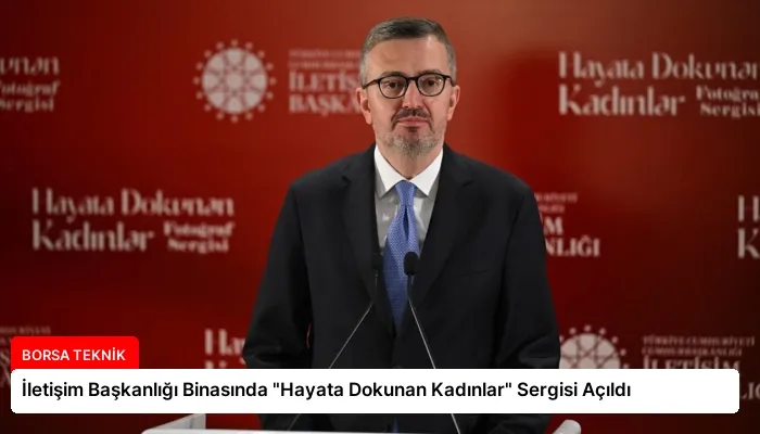 İletişim Başkanlığı Binasında “Hayata Dokunan Kadınlar” Sergisi Açıldı