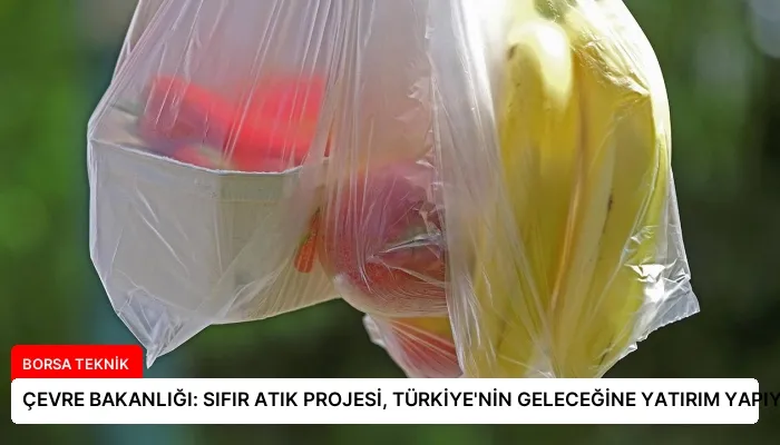 ÇEVRE BAKANLIĞI: SIFIR ATIK PROJESİ, TÜRKİYE’NİN GELECEĞİNE YATIRIM YAPIYOR