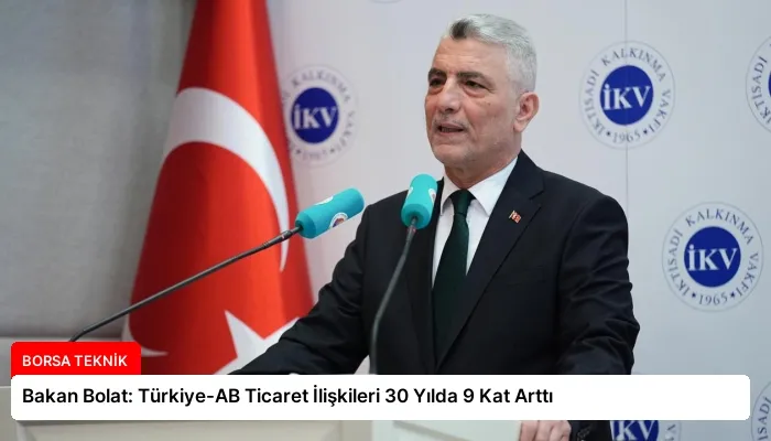 Bakan Bolat: Türkiye-AB Ticaret İlişkileri 30 Yılda 9 Kat Arttı