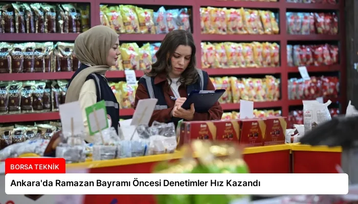 Ankara’da Ramazan Bayramı Öncesi Denetimler Hız Kazandı
