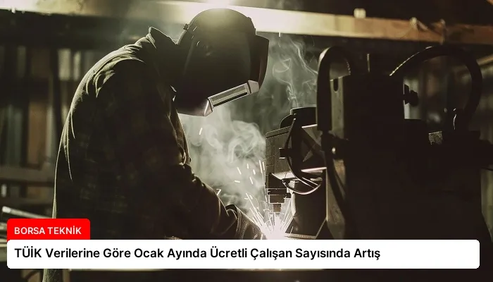 TÜİK Verilerine Göre Ocak Ayında Ücretli Çalışan Sayısında Artış