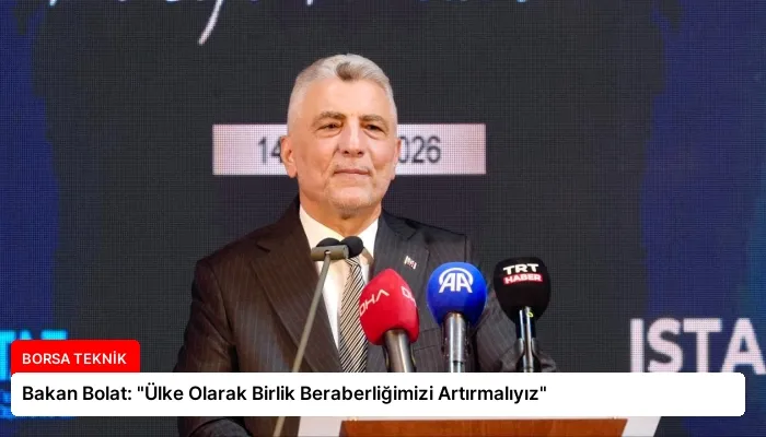 Bakan Bolat: “Ülke Olarak Birlik Beraberliğimizi Artırmalıyız”