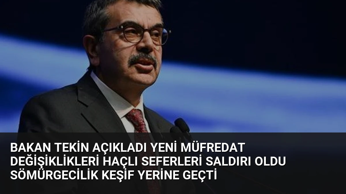 Bakan Tekin Açıkladı Yeni Müfredat Değişiklikleri Haçlı Seferleri Saldırı Oldu Sömürgecilik Keşif Yerine Geçti