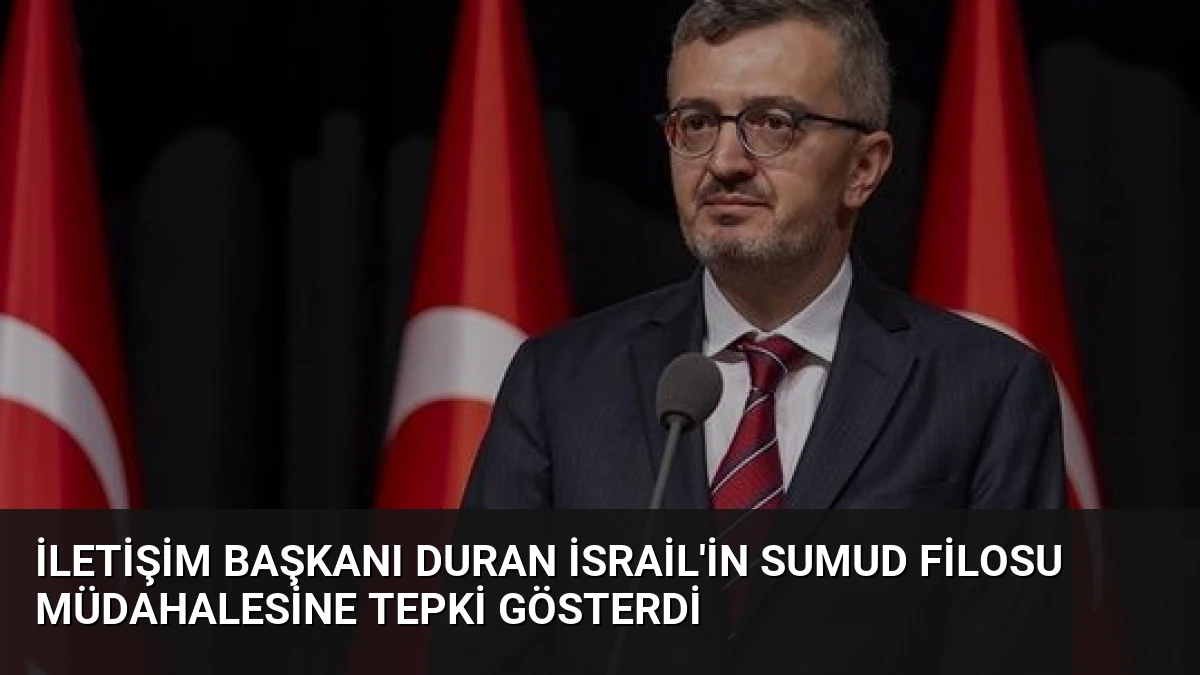 İletişim Başkanı Duran İsrail’in Sumud Filosu Müdahalesine Tepki Gösterdi