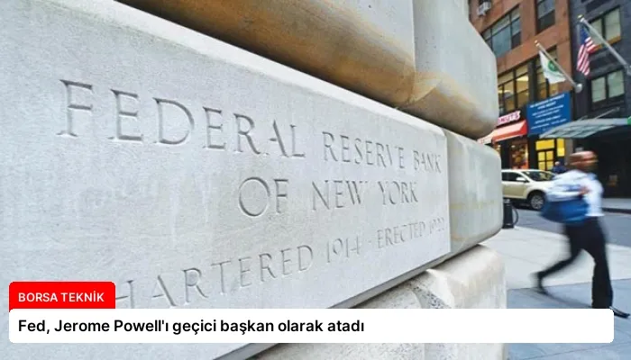 Fed, Jerome Powell’ı geçici başkan olarak atadı