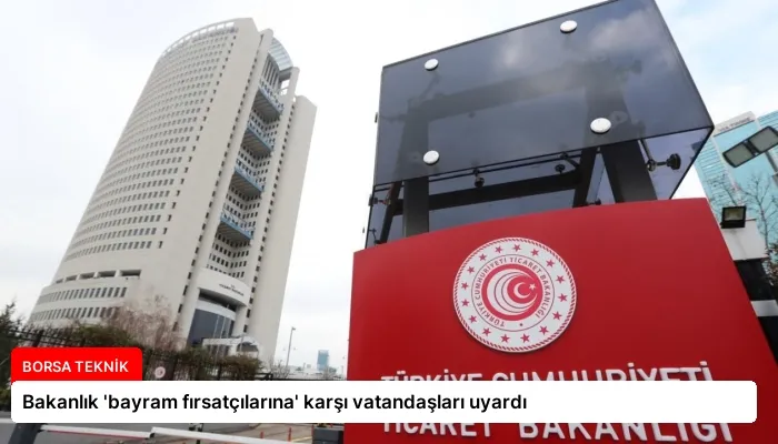 Bakanlık ‘bayram fırsatçılarına’ karşı vatandaşları uyardı