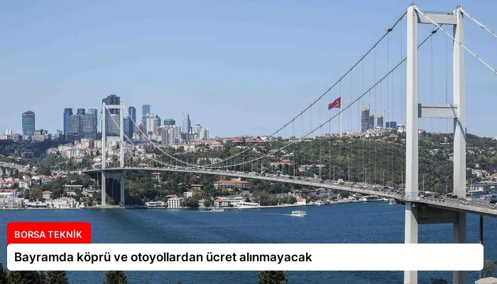 Bayramda köprü ve otoyollardan ücret alınmayacak