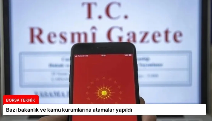 Bazı bakanlık ve kamu kurumlarına atamalar yapıldı