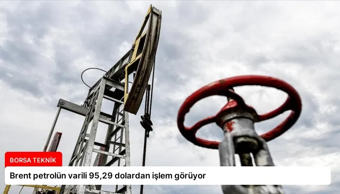 Brent petrolün varili 95,29 dolardan işlem görüyor