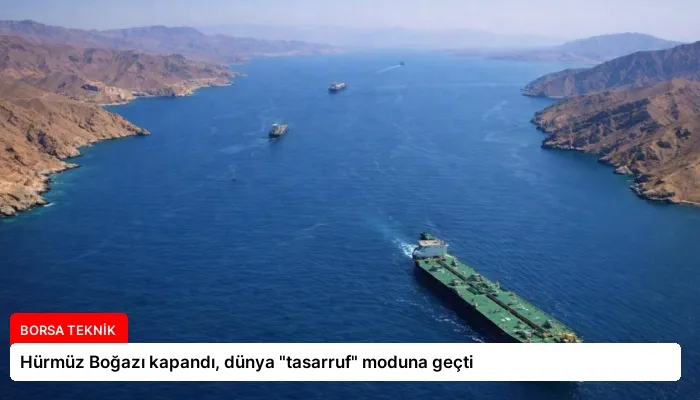 Hürmüz Boğazı kapandı, dünya “tasarruf” moduna geçti