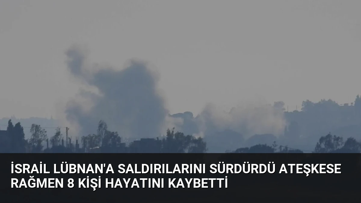 İsrail Lübnan’a Saldırılarını Sürdürdü Ateşkese Rağmen 8 Kişi Hayatını Kaybetti