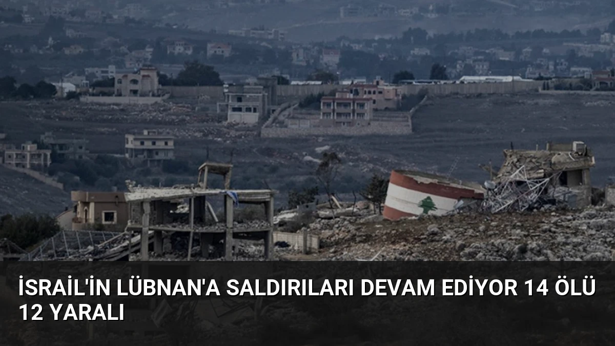 İsrail’in Lübnan’a Saldırıları Devam Ediyor 14 Ölü 12 Yaralı
