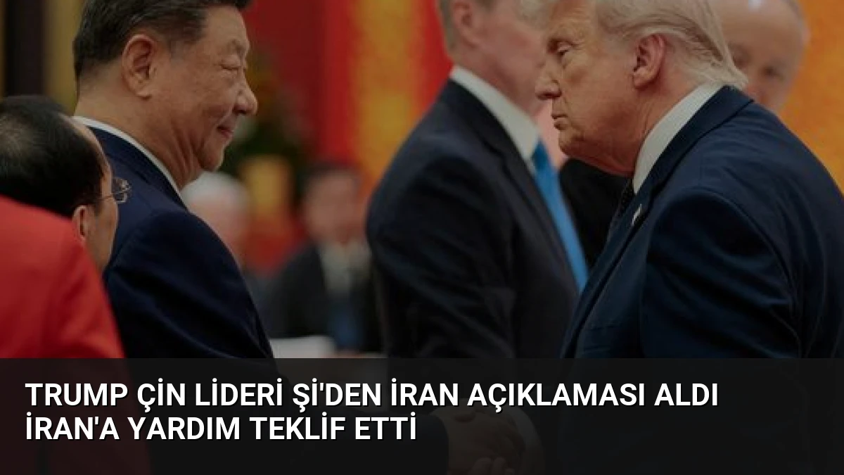 Trump Çin Lideri Şi’den İran Açıklaması Aldı İran’a Yardım Teklif Etti