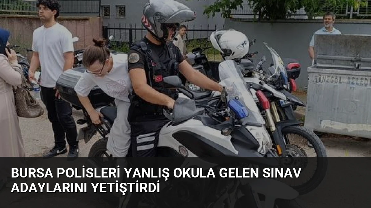 Bursa Polisleri Yanlış Okula Gelen Sınav Adaylarını Yetiştirdi
