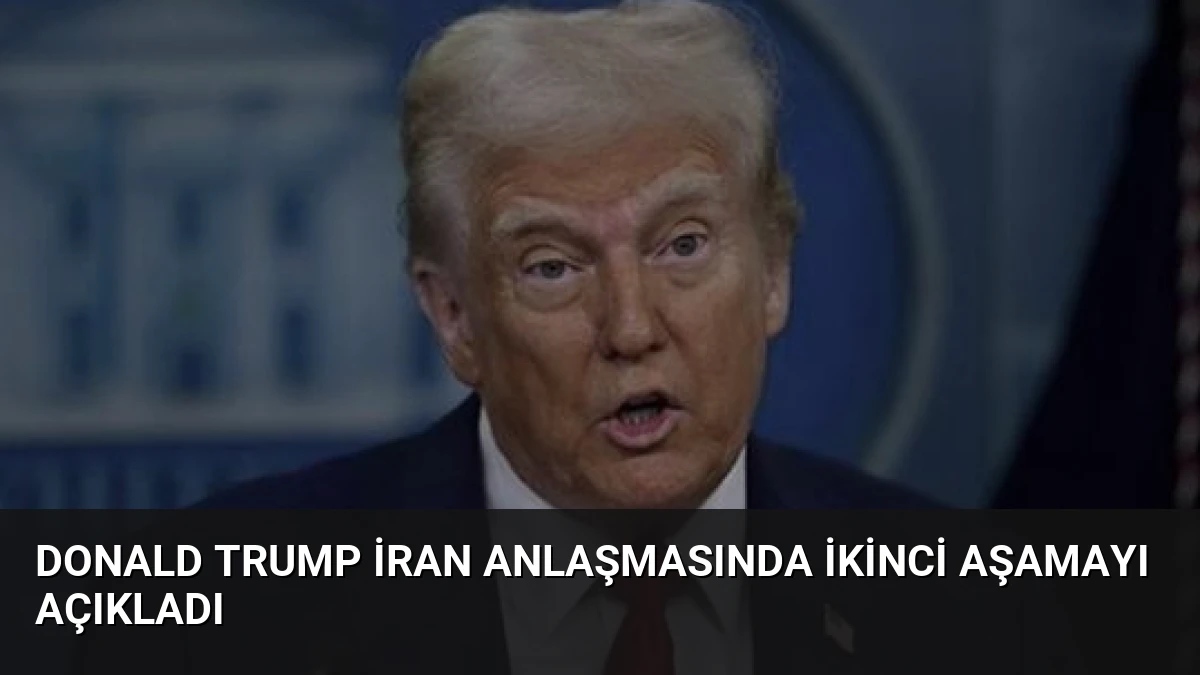 Donald Trump İran Anlaşmasında İkinci Aşamayı Açıkladı