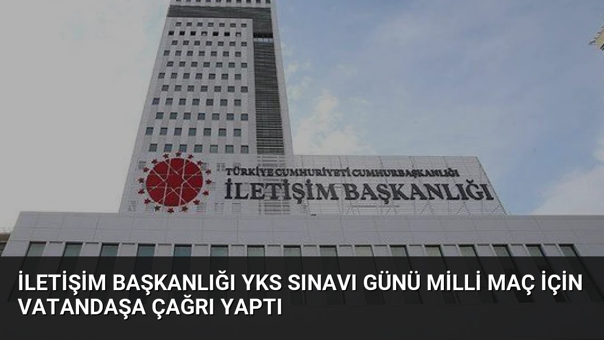 İletişim Başkanlığı YKS Sınavı Günü Milli Maç İçin Vatandaşa Çağrı Yaptı