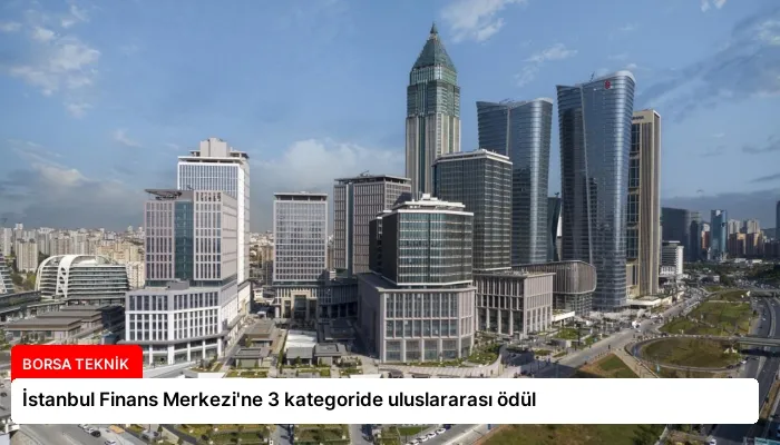İstanbul Finans Merkezi’ne 3 kategoride uluslararası ödül