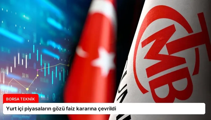 Yurt içi piyasaların gözü faiz kararına çevrildi