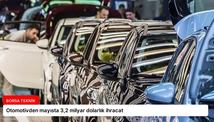 Otomotivden mayısta 3,2 milyar dolarlık ihracat