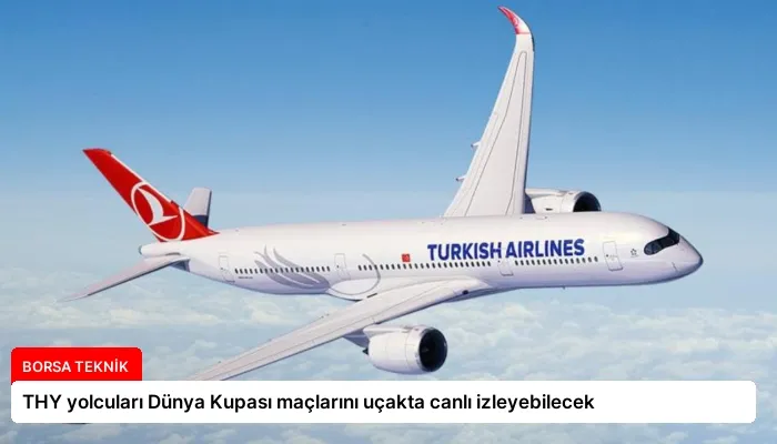 THY yolcuları Dünya Kupası maçlarını uçakta canlı izleyebilecek