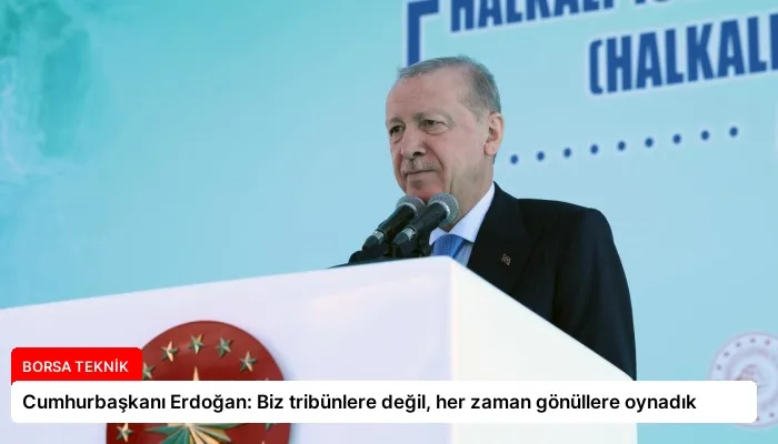 Cumhurbaşkanı Erdoğan: Biz tribünlere değil, her zaman gönüllere oynadık
