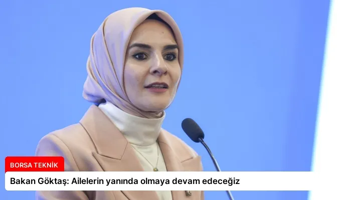 Bakan Göktaş: Ailelerin yanında olmaya devam edeceğiz