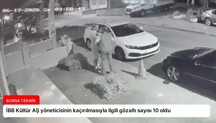 İBB Kültür AŞ yöneticisinin kaçırılmasıyla ilgili gözaltı sayısı 10 oldu