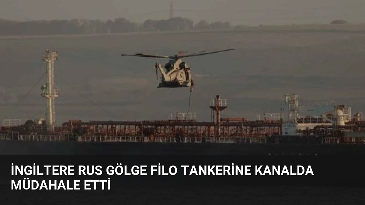 İngiltere Rus Gölge Filo Tankerine Kanalda Müdahale Etti