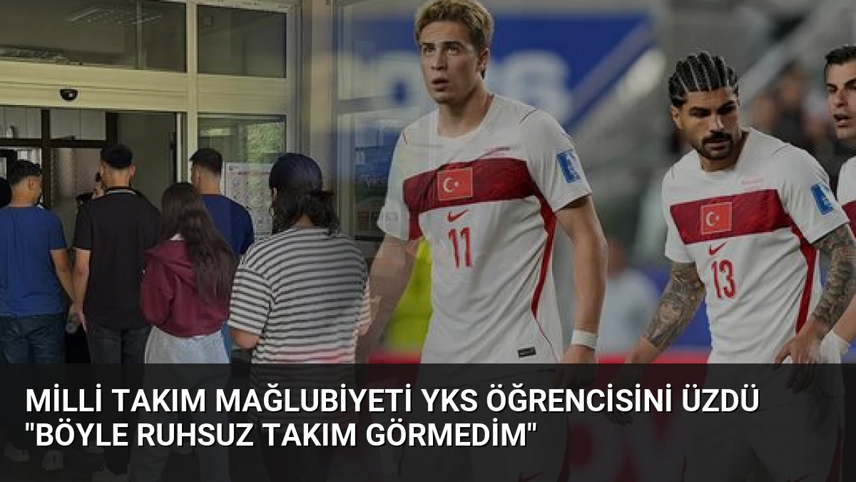 Milli Takım Mağlubiyeti YKS Öğrencisini Üzdü “Böyle Ruhsuz Takım Görmedim”