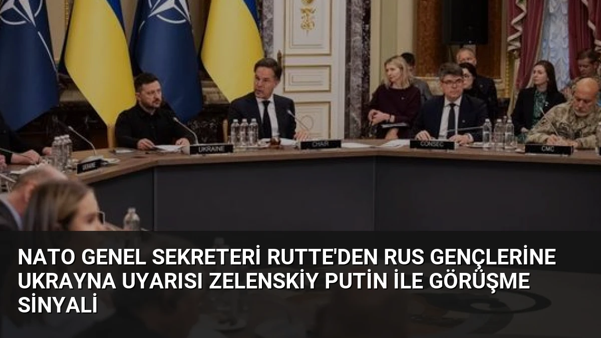 NATO Genel Sekreteri Rutte’den Rus Gençlerine Ukrayna Uyarısı Zelenskiy Putin ile Görüşme Sinyali