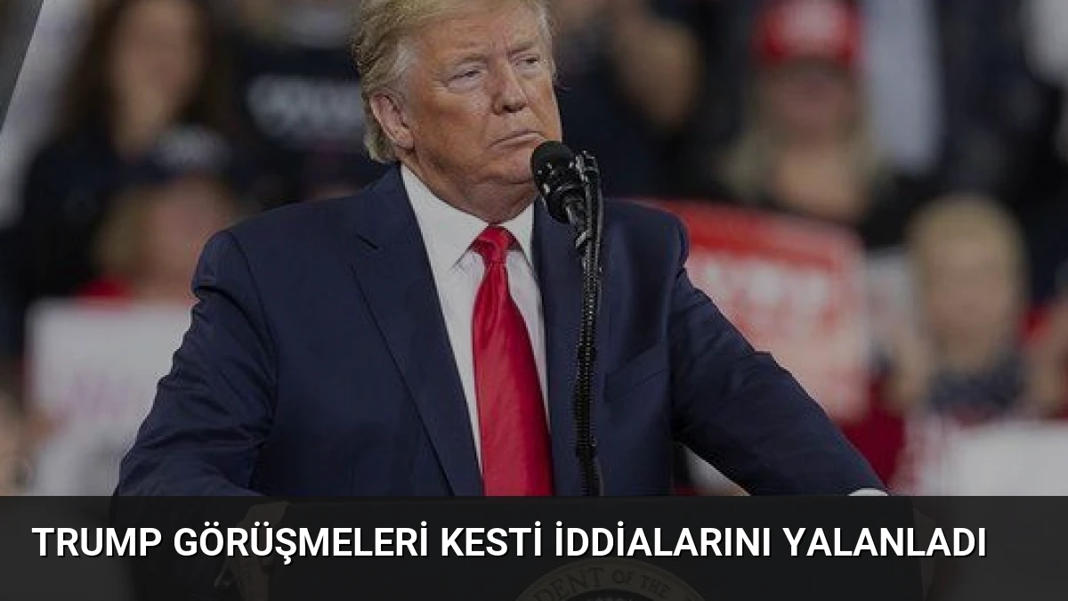 Trump Görüşmeleri Kesti İddialarını Yalanladı
