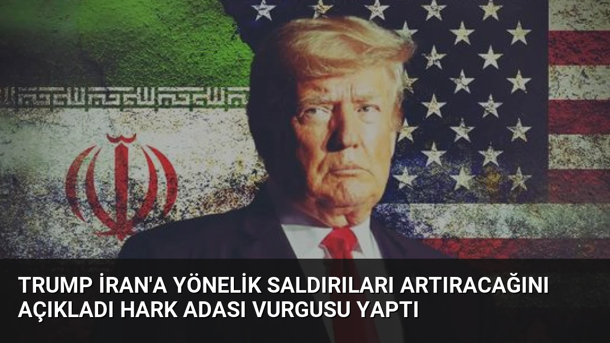 Trump İran’a Yönelik Saldırıları Artıracağını Açıkladı Hark Adası Vurgusu Yaptı