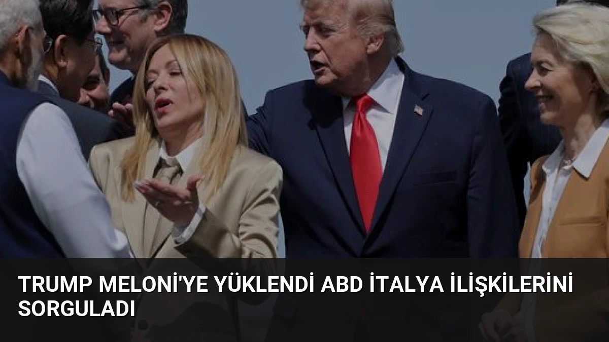 Trump Meloni’ye Yüklendi ABD İtalya İlişkilerini Sorguladı