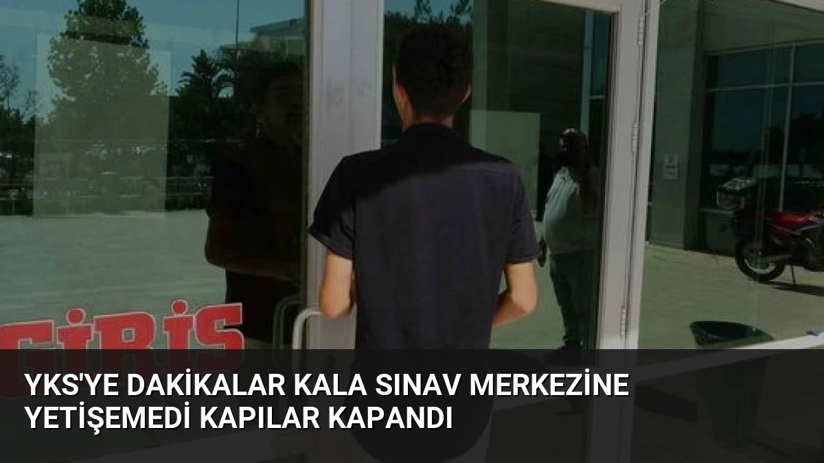 YKS’ye Dakikalar Kala Sınav Merkezine Yetişemedi Kapılar Kapandı