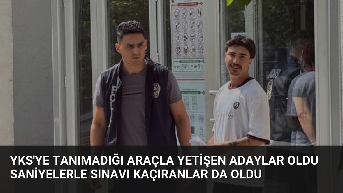 YKS’ye Tanımadığı Araçla Yetişen Adaylar Oldu Saniyelerle Sınavı Kaçıranlar Da Oldu