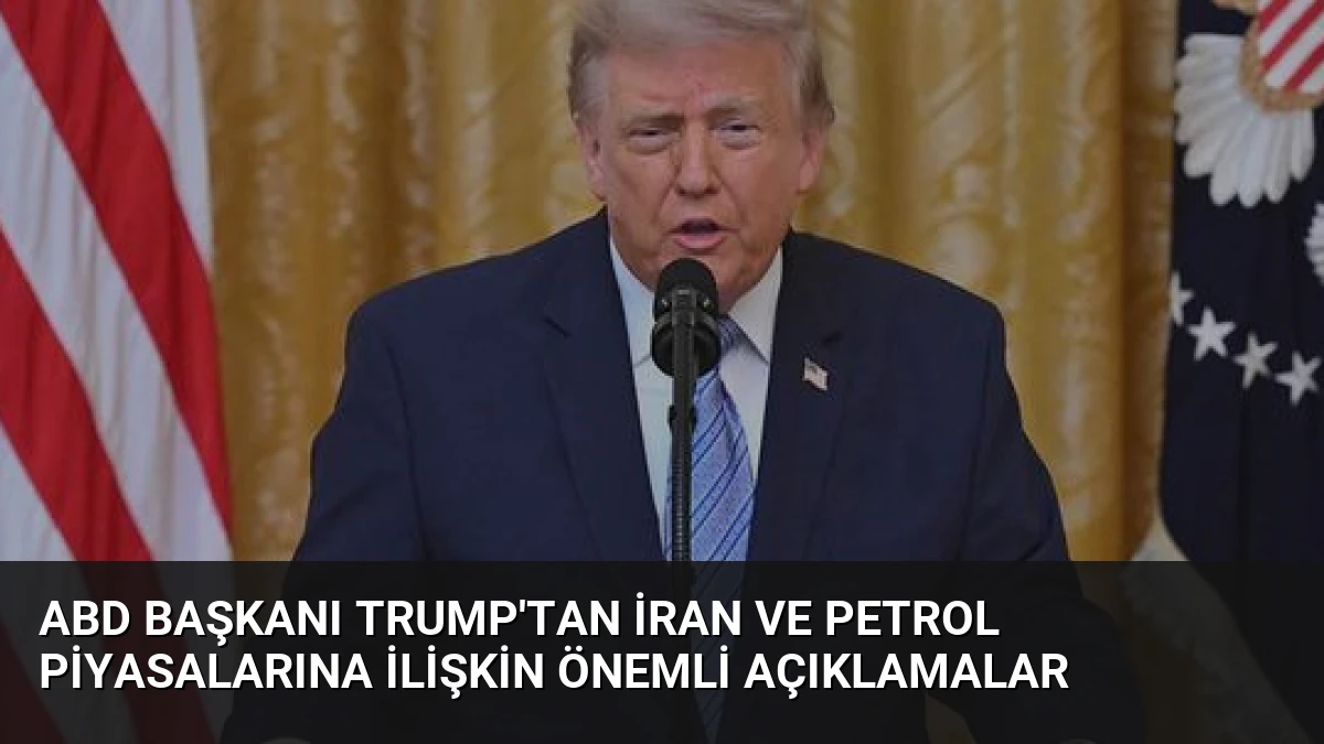ABD Başkanı Trump’tan İran ve Petrol Piyasalarına İlişkin Önemli Açıklamalar