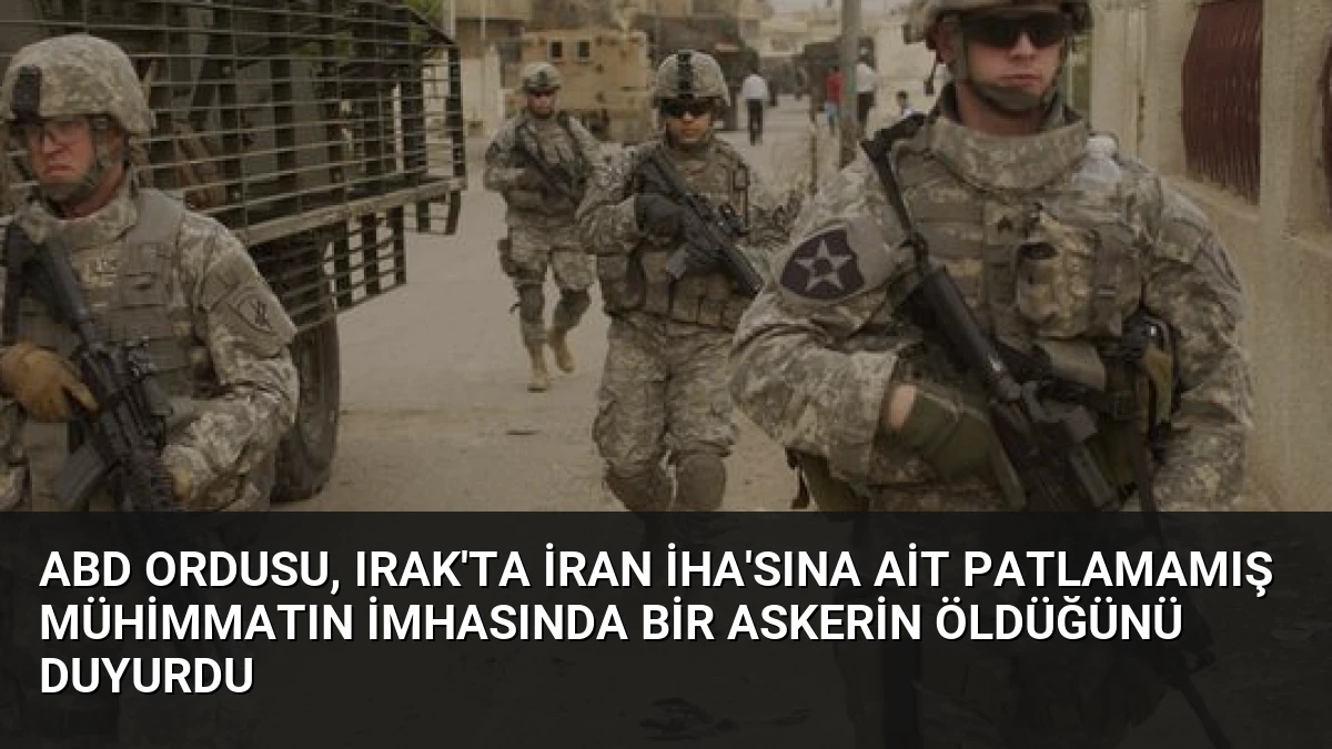 ABD ordusu, Irak’ta İran İHA’sına ait patlamamış mühimmatın imhasında bir askerin öldüğünü duyurdu