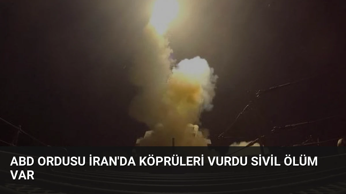 ABD Ordusu İran’da Köprüleri Vurdu Sivil Ölüm Var