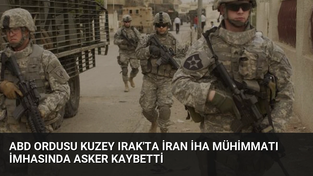 ABD ordusu Kuzey Irak’ta İran İHA mühimmatı imhasında asker kaybetti