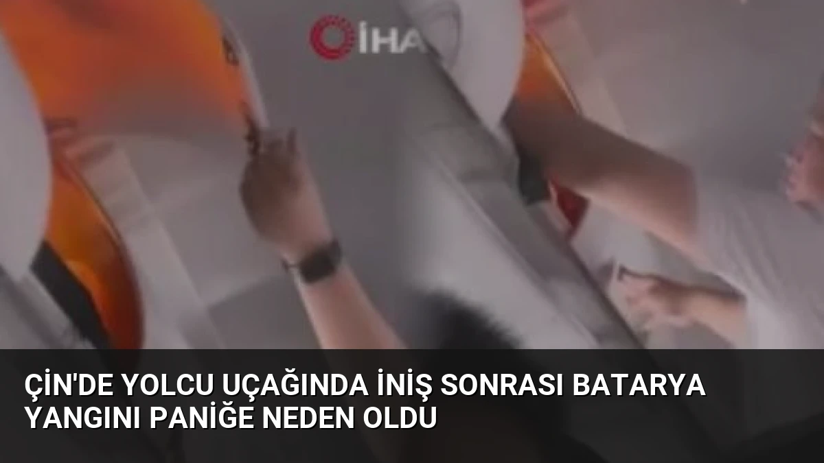 Çin’de Yolcu Uçağında İniş Sonrası Batarya Yangını Paniğe Neden Oldu
