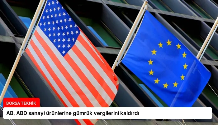 AB, ABD sanayi ürünlerine gümrük vergilerini kaldırdı