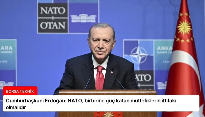 Cumhurbaşkanı Erdoğan: NATO, birbirine güç katan müttefiklerin ittifakı olmalıdır