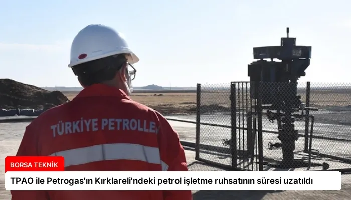 TPAO ile Petrogas’ın Kırklareli’ndeki petrol işletme ruhsatının süresi uzatıldı