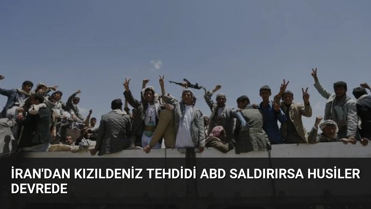 İran’dan Kızıldeniz Tehdidi ABD Saldırırsa Husiler Devrede