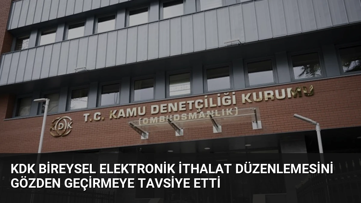 KDK Bireysel Elektronik İthalat Düzenlemesini Gözden Geçirmeye Tavsiye Etti