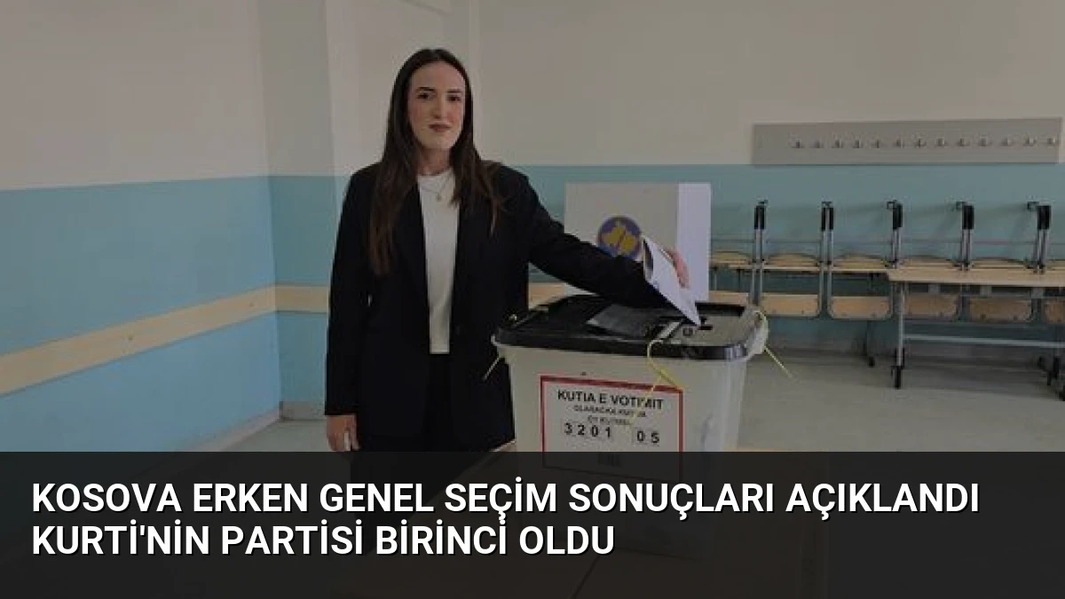 Kosova Erken Genel Seçim Sonuçları Açıklandı Kurti’nin Partisi Birinci Oldu