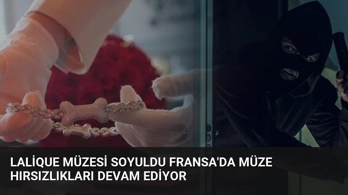 Lalique Müzesi Soyuldu Fransa’da Müze Hırsızlıkları Devam Ediyor