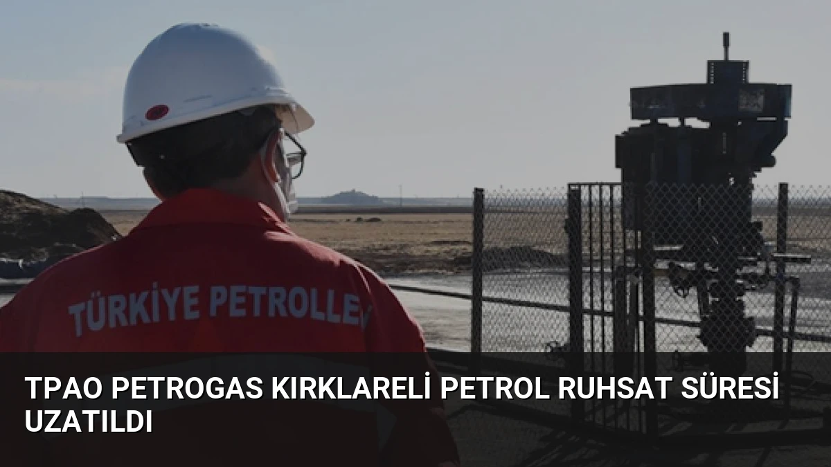 TPAO Petrogas Kırklareli Petrol Ruhsat Süresi Uzatıldı