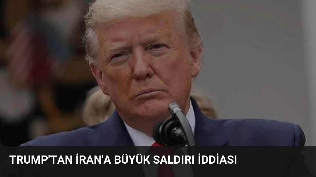 Trump’tan İran’a Büyük Saldırı İddiası