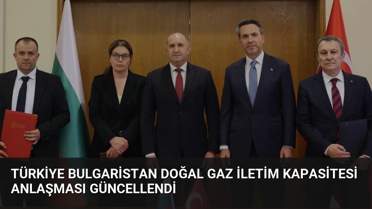 Türkiye Bulgaristan Doğal Gaz İletim Kapasitesi Anlaşması Güncellendi